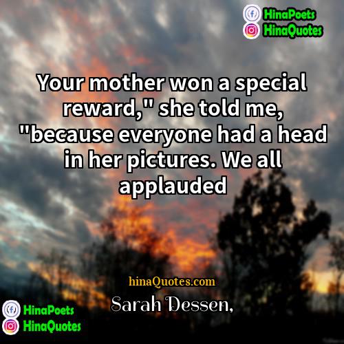 Sarah Dessen Quotes | Your mother won a special reward," she
